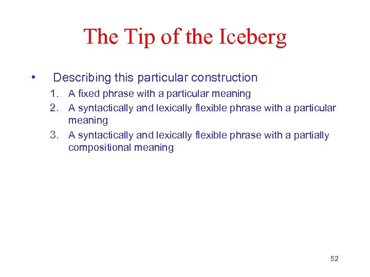 The Tip of the Iceberg • Describing this particular construction 1. A fixed phrase