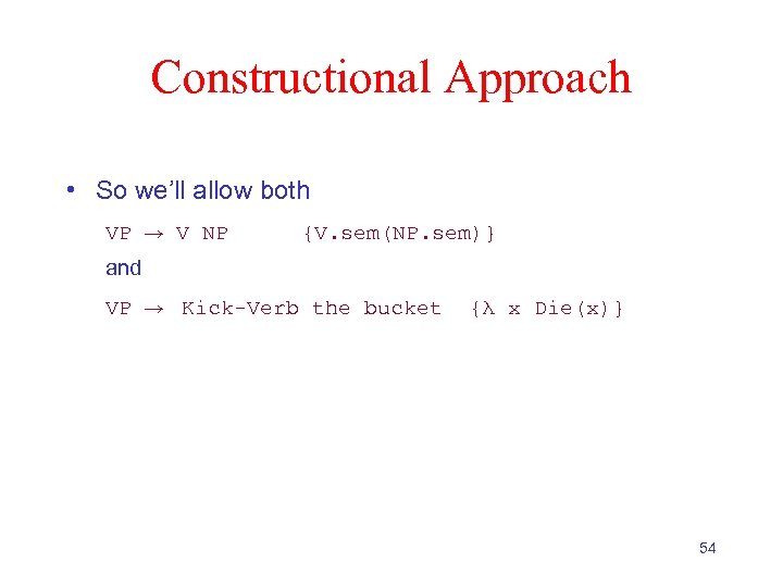 Constructional Approach • So we’ll allow both VP → V NP → Kick-Verb the