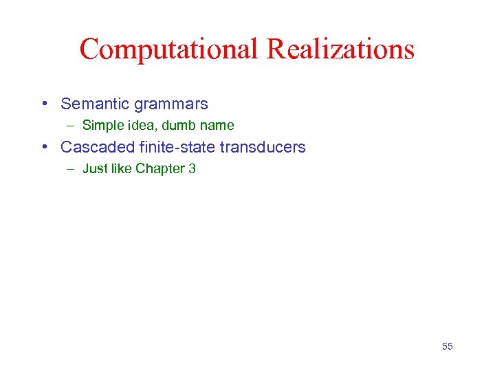 Computational Realizations • Semantic grammars – Simple idea, dumb name • Cascaded finite-state transducers