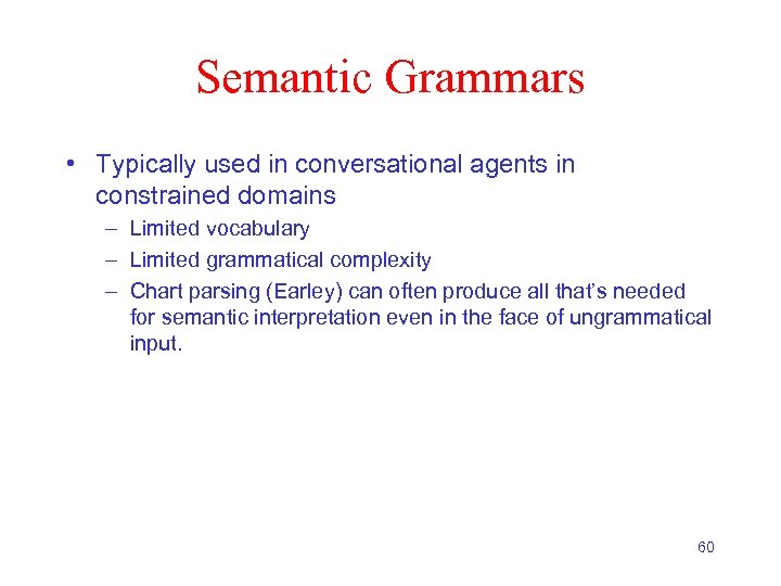 Semantic Grammars • Typically used in conversational agents in constrained domains – Limited vocabulary