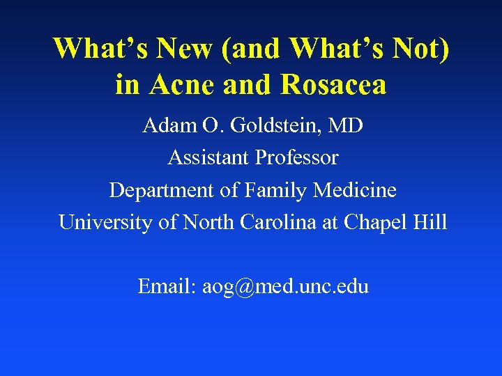 What’s New (and What’s Not) in Acne and Rosacea Adam O. Goldstein, MD Assistant