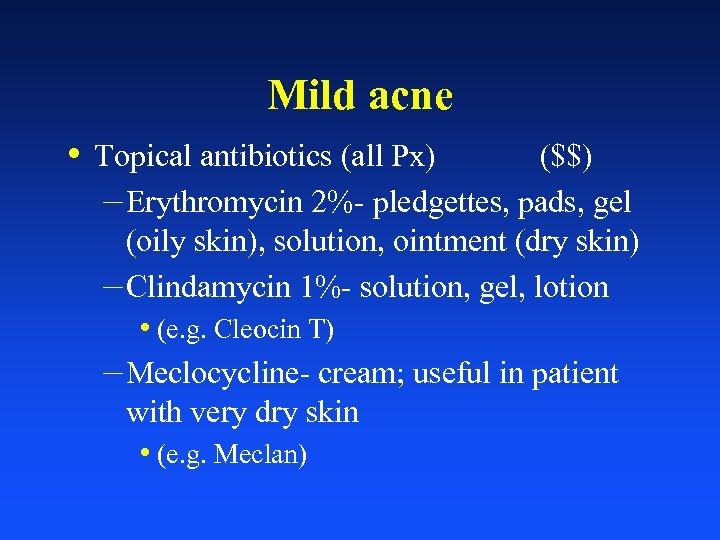 Mild acne • Topical antibiotics (all Px) ($$) – Erythromycin 2%- pledgettes, pads, gel