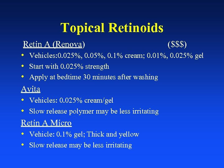 Topical Retinoids Retin A (Renova) ($$$) • Vehicles: 0. 025%, 0. 05%, 0. 1%
