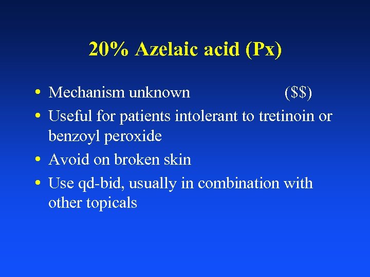 20% Azelaic acid (Px) • Mechanism unknown ($$) • Useful for patients intolerant to