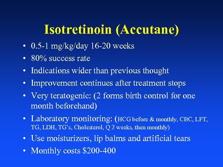 Isotretinoin (Accutane) • • • 0. 5 -1 mg/kg/day 16 -20 weeks 80% success