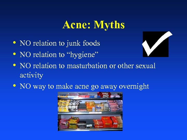 Acne: Myths • NO relation to junk foods • NO relation to “hygiene” •
