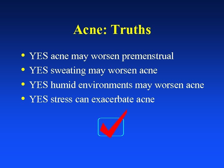 Acne: Truths • • YES acne may worsen premenstrual YES sweating may worsen acne