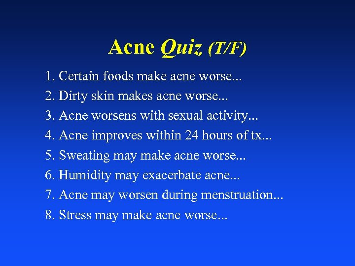 Acne Quiz (T/F) 1. Certain foods make acne worse. . . 2. Dirty skin