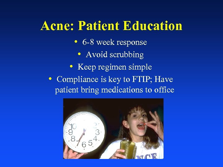 Acne: Patient Education • 6 -8 week response • Avoid scrubbing • Keep regimen