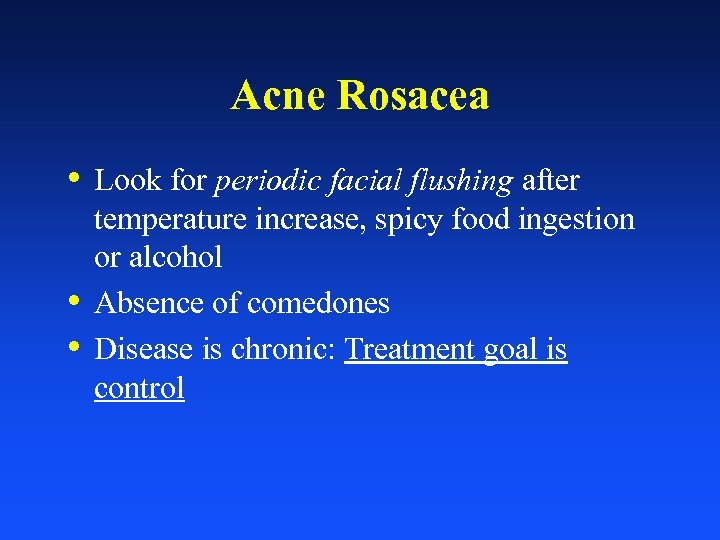 Acne Rosacea • Look for periodic facial flushing after • • temperature increase, spicy