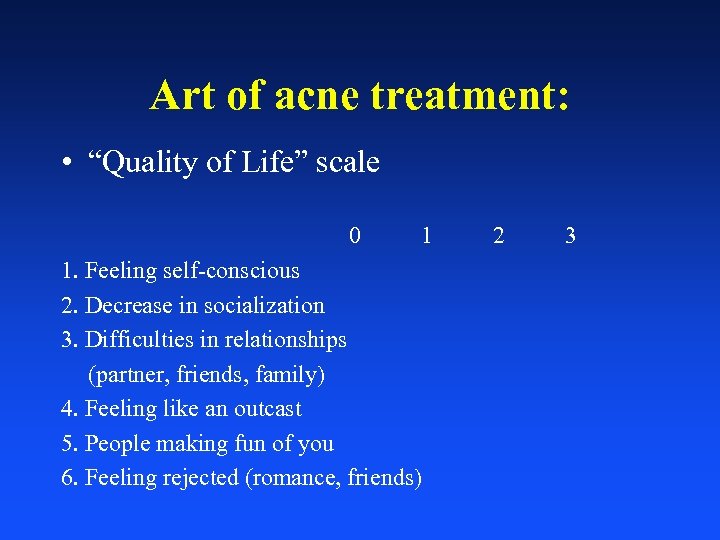 Art of acne treatment: • “Quality of Life” scale 0 1 1. Feeling self-conscious