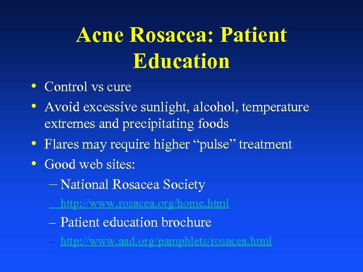 Acne Rosacea: Patient Education • Control vs cure • Avoid excessive sunlight, alcohol, temperature