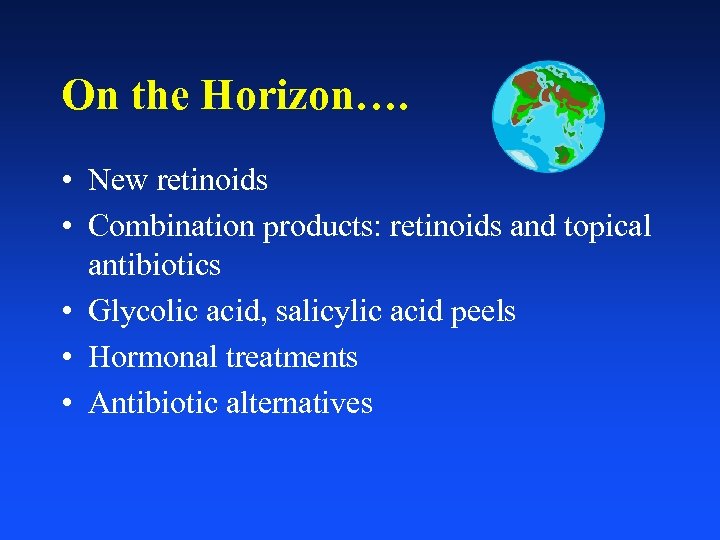 On the Horizon…. • New retinoids • Combination products: retinoids and topical antibiotics •