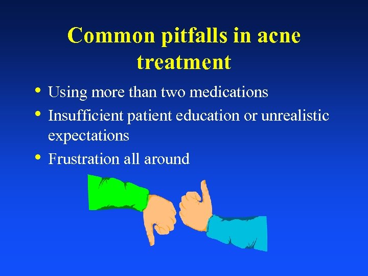 Common pitfalls in acne treatment • Using more than two medications • Insufficient patient