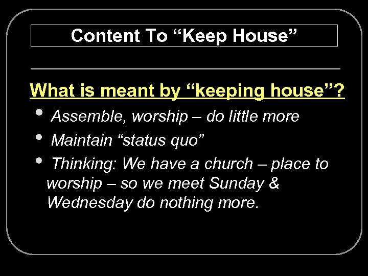 Content To “Keep House” Ø What is meant by “keeping house”? • Assemble, worship