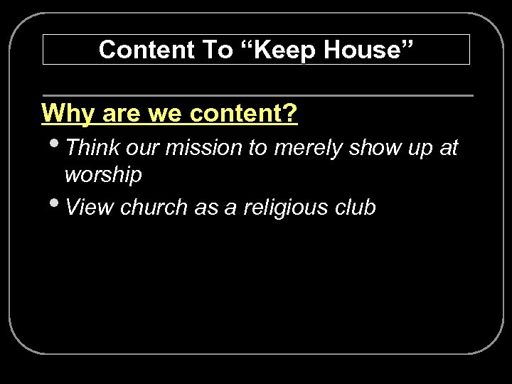 Content To “Keep House” Ø Why are we content? • Think our mission to