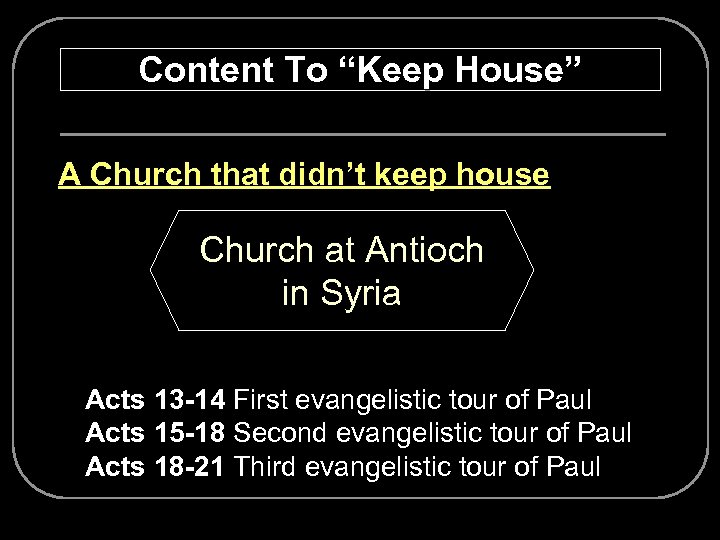 Content To “Keep House” Ø A Church that didn’t keep house Church at Antioch