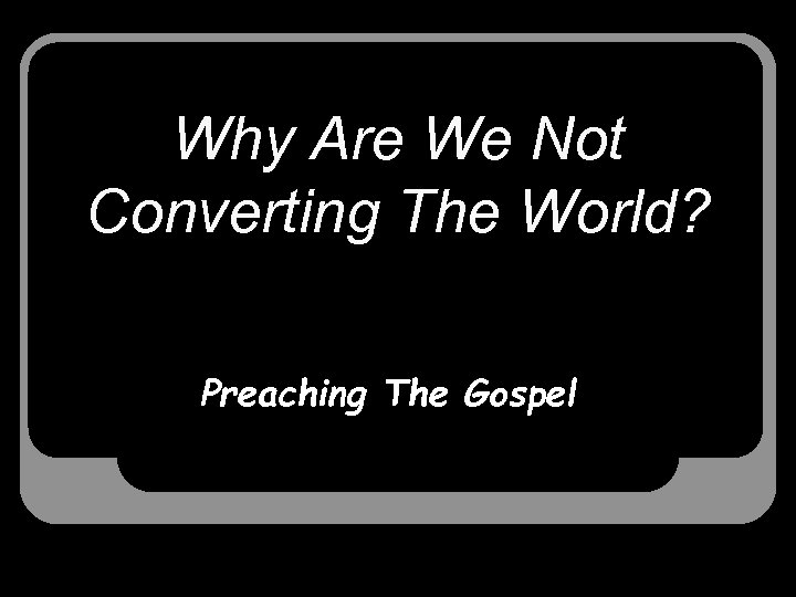 Why Are We Not Converting The World? Preaching The Gospel 