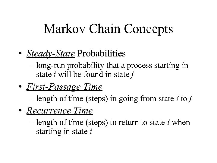 Markov Chain Concepts • Steady-State Probabilities – long-run probability that a process starting in