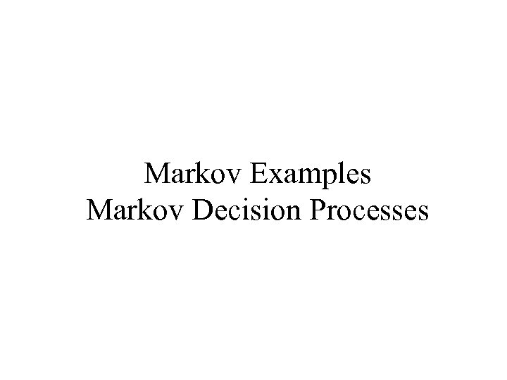 Markov Examples Markov Decision Processes 