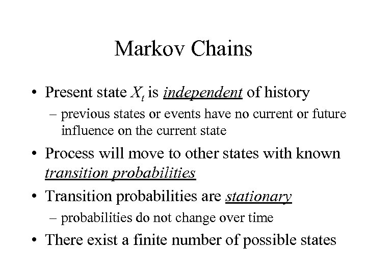 Markov Chains • Present state Xt is independent of history – previous states or