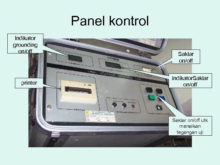 Panel kontrol Indikator grounding on/off printer Saklar on/off indikator. Saklar on/off utk menaikan tegangan