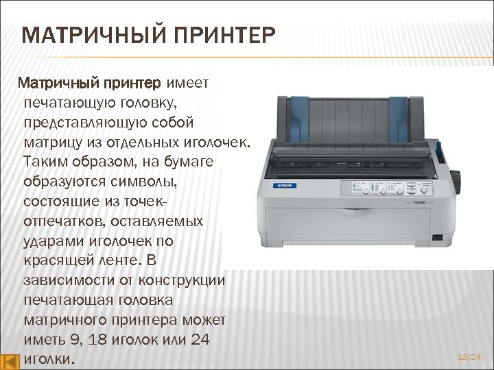МАТРИЧНЫЙ ПРИНТЕР Матричный принтер имеет печатающую головку, представляющую собой матрицу из отдельных иголочек. Таким