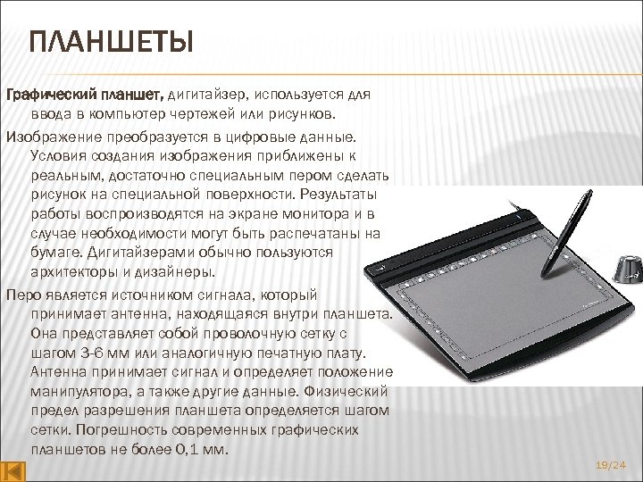 ПЛАНШЕТЫ Графический планшет, дигитайзер, используется для ввода в компьютер чертежей или рисунков. Изображение преобразуется