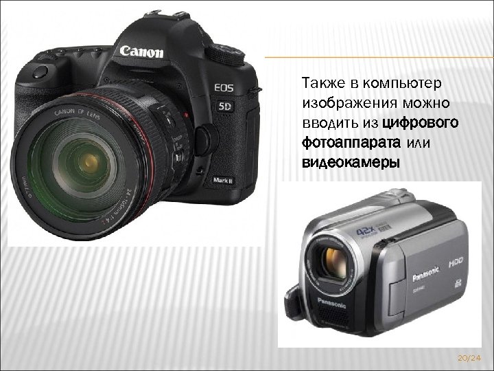 Также в компьютер изображения можно вводить из цифрового фотоаппарата или видеокамеры 20/24 