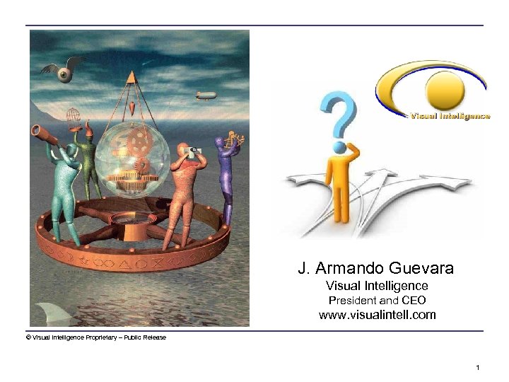 J. Armando Guevara Visual Intelligence President and CEO www. visualintell. com © Visual Intelligence