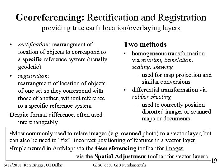 Georeferencing: Rectification and Registration providing true earth location/overlaying layers • rectification: rearrangment of location