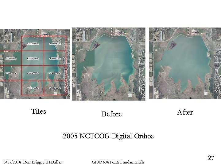 Tiles Before After 2005 NCTCOG Digital Orthos 3/17/2018 Ron Briggs, UTDallas GISC 6381 GIS