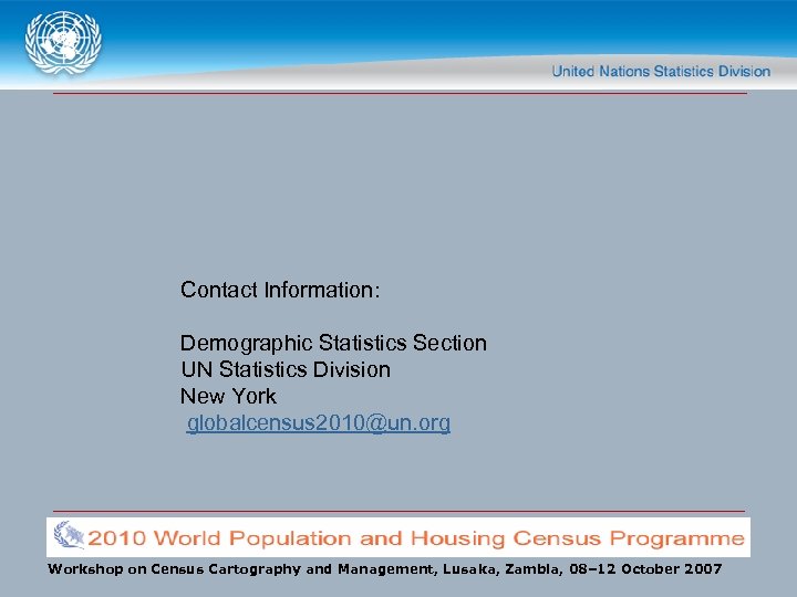 Contact Information: Demographic Statistics Section UN Statistics Division New York globalcensus 2010@un. org Workshop