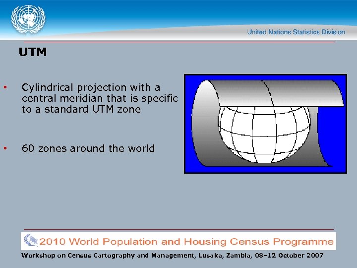 UTM • Cylindrical projection with a central meridian that is specific to a standard