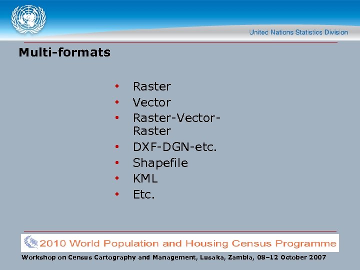 Multi-formats • • Raster Vector Raster-Vector. Raster DXF-DGN-etc. Shapefile KML Etc. Workshop on Census
