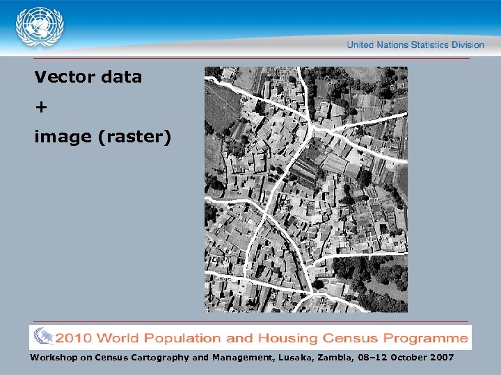 Vector data + image (raster) Workshop on Census Cartography and Management, Lusaka, Zambia, 08–