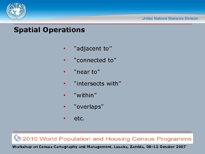 Spatial Operations • “adjacent to” • “connected to” • “near to” • “intersects with”