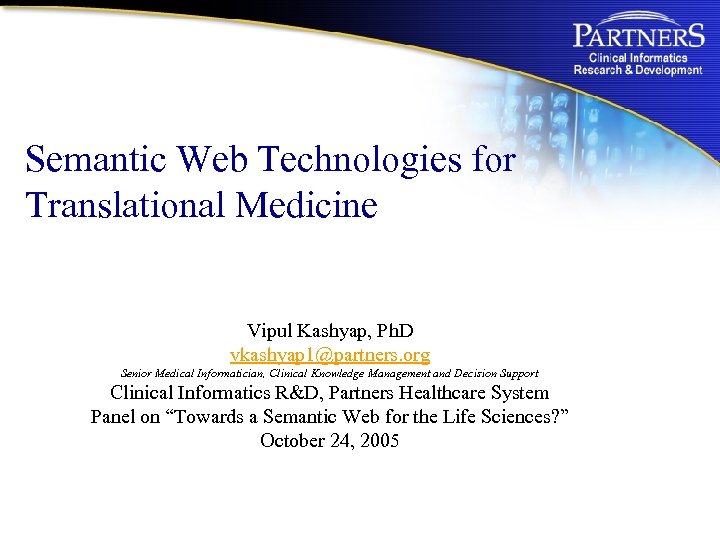 Semantic Web Technologies for Translational Medicine Vipul Kashyap, Ph. D vkashyap 1@partners. org Senior