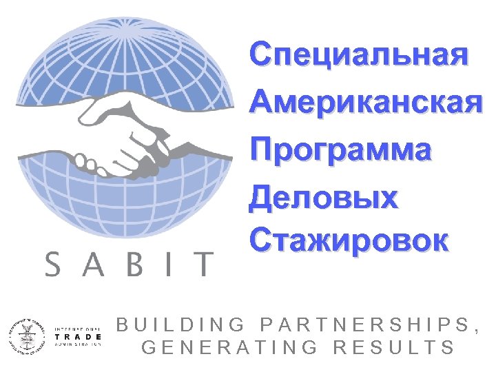 Специальная Американская Программа Деловых Стажировок BUILDING PARTNERSHIPS, GENERATING RESULTS 