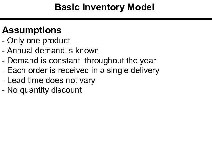 Basic Inventory Model Assumptions - Only one product - Annual demand is known -
