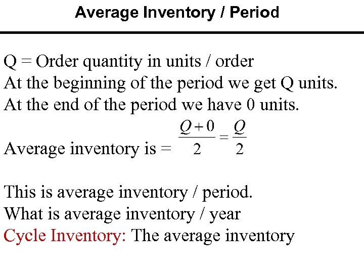 Average Inventory / Period Q = Order quantity in units / order At the