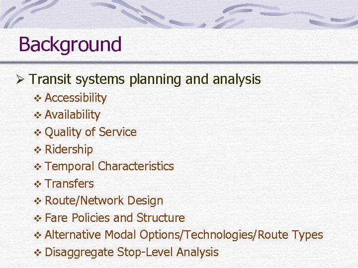 Background Ø Transit systems planning and analysis v Accessibility v Availability v Quality of
