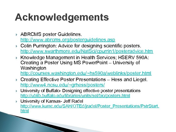 Acknowledgements ABRCMS poster Guidelines. http: //www. abrcms. org/posterguidelines. asp Colin Purrington: Advice for designing