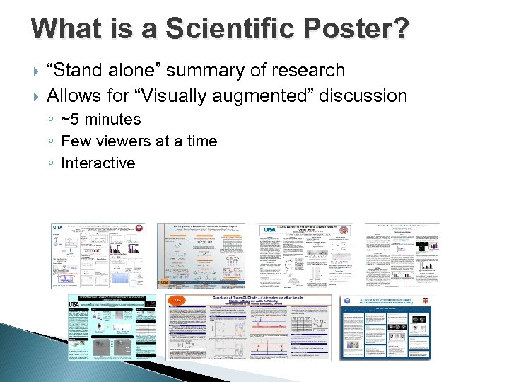 What is a Scientific Poster? “Stand alone” summary of research Allows for “Visually augmented”