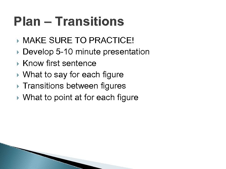 Plan – Transitions MAKE SURE TO PRACTICE! Develop 5 -10 minute presentation Know first