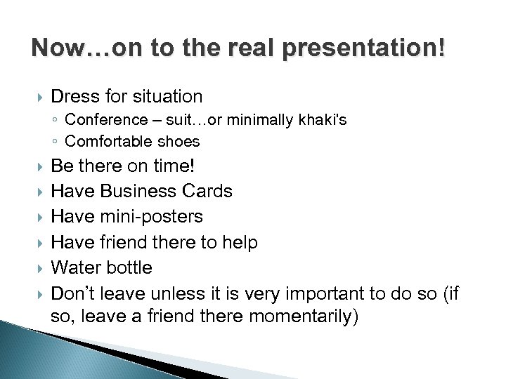 Now…on to the real presentation! Dress for situation ◦ Conference – suit…or minimally khaki's