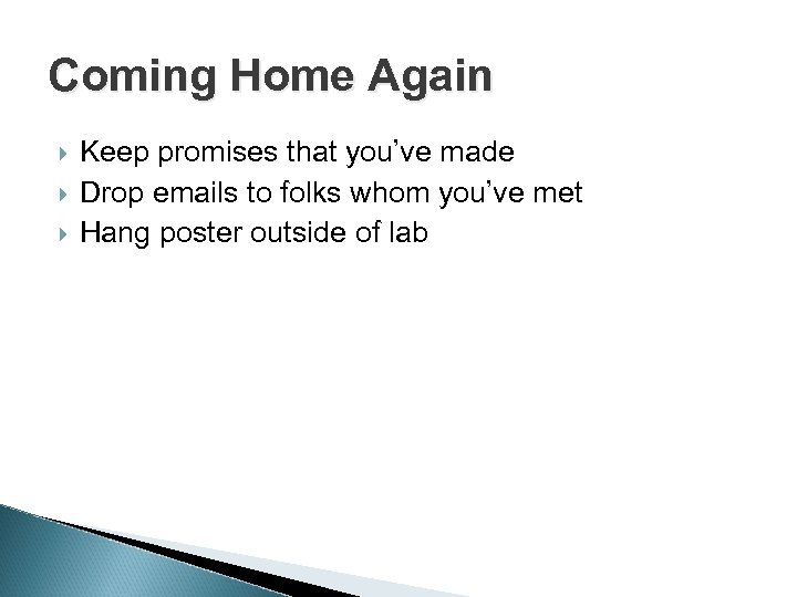 Coming Home Again Keep promises that you’ve made Drop emails to folks whom you’ve