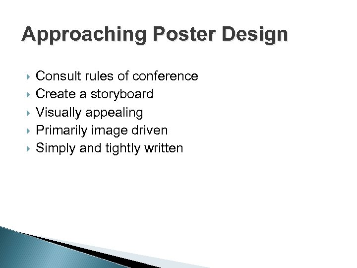 Approaching Poster Design Consult rules of conference Create a storyboard Visually appealing Primarily image