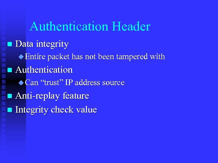 Authentication Header n Data integrity u Entire packet has not been tampered with n