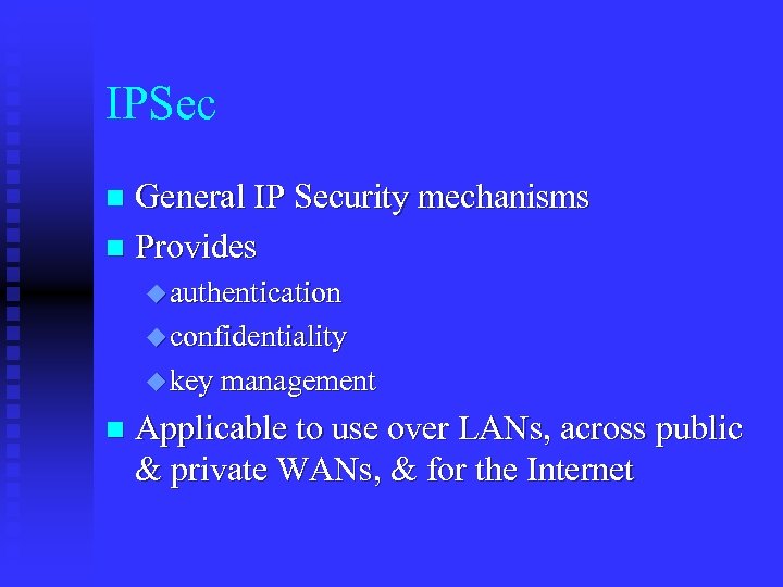 IPSec General IP Security mechanisms n Provides n u authentication u confidentiality u key